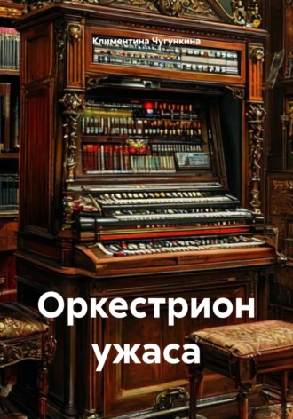 Климентина Чугункина. Оркестрион ужаса