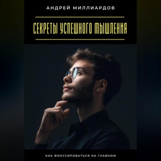 Обложка книги «Секреты успешного мышления. Как фокусироваться на главном»