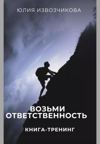 Юлия Извозчикова. Возьми Ответственность. Книга-тренинг
