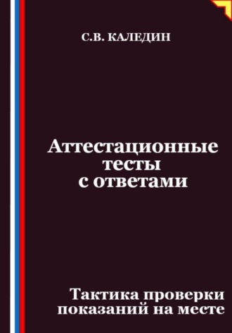 Сергей Каледин. Аттестационные тесты с ответами. Тактика проверки показаний на месте