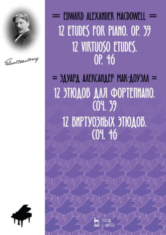 Эдвард Александер Мак-Доуэлл. 12 этюдов для фортепиано. Соч. 39. 12 виртуозных этюдов. Соч. 46. Ноты. 2-е издание, стереотипное
