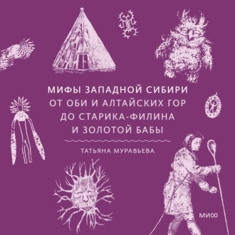 Обложка книги «Мифы Западной Сибири. От Оби и Алтайских гор до Старика-филина и Золотой бабы»