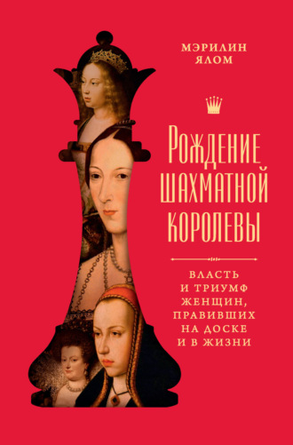 Мэрилин Ялом. Рождение шахматной королевы. Власть и триумф женщин, правивших на доске и в жизни