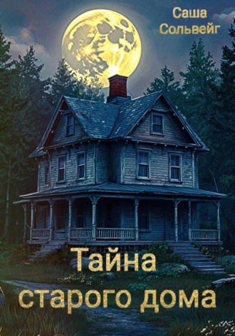 Саша Сольвейг. Тайна старого дома