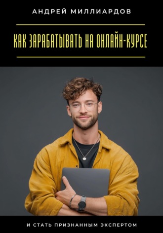 Обложка книги «Как зарабатывать на онлайн-курсе и стать признанным экспертом»