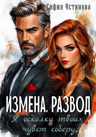 Обложка книги «Измена. Развод: Я осколки твоих чувств соберу»