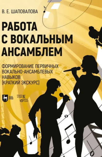 Виктория Шаповалова. Работа с вокальным ансамблем. Формирование первичных вокально-ансамблевых навыков (краткий экскурс). Учебно-методическое пособие. 2-е издание, стереотипное