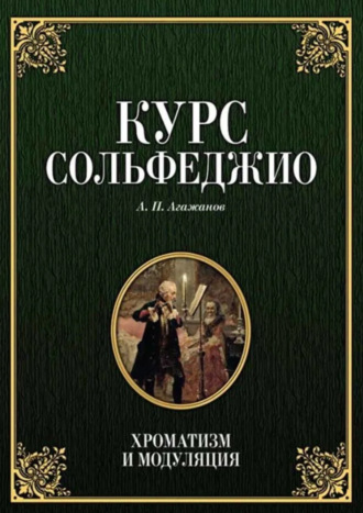 А. П. Агажанов. Курс сольфеджио. Хроматизм и модуляция. Учебное пособие. 7-е издание, стереотипное