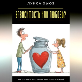 Обложка книги «Зависимость или любовь? Как отличить настоящие чувства от иллюзий»