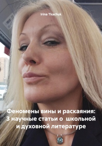 Феномены вины и раскаяния: 3 научные статьи о школьной и духовной литературе. Irina Tkachuk