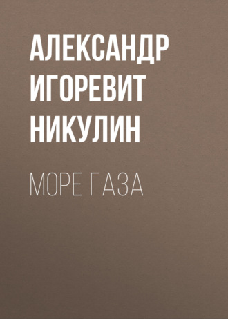 Александр Игоревит Никулин. Море газа