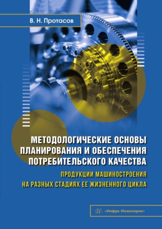 Обложка книги «Методологические основы планирования и обеспечения потребительского качества продукции машиностроения на разных стадиях ее жизненного цикла»