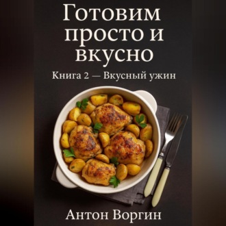 Обложка книги «Готовим просто и вкусно. Книга 2 Вкусный ужин»
