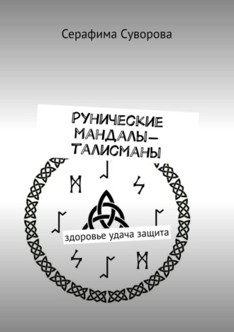Серафима Суворова. Рунические мандалы-талисманы. Здоровье. Удача. Защита