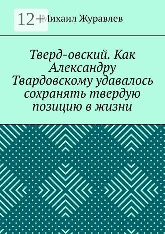 Обложка книги «Тверд-овский. Как Александру Твардовскому удавалось сохранять твердую позицию в жизни»