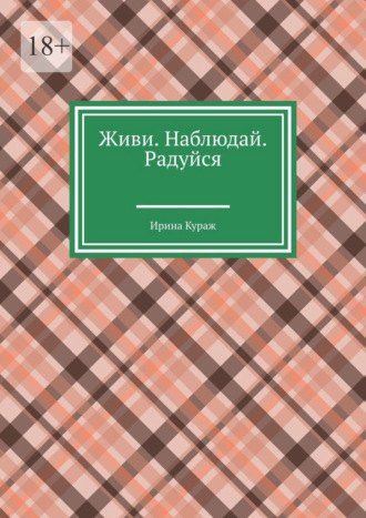 Ирина Кураж. Живи. Наблюдай. Радуйся