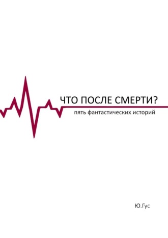 Обложка книги «Что после смерти? Пять фантастических историй»