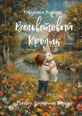Марджери Уильямс. Вельветовый Кролик. Или как игрушки становятся настоящими!