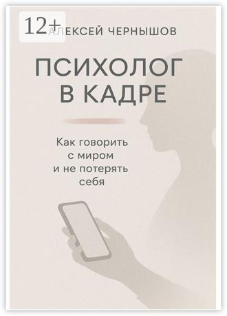 Обложка книги «Психолог в кадре. Как говорить с миром и не потерять себя»