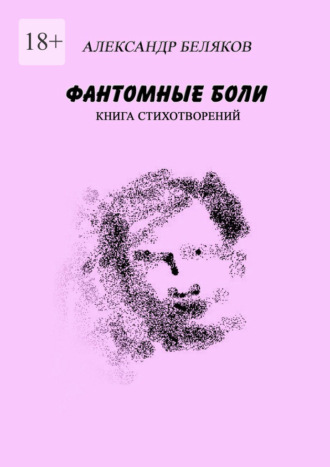 Александр Беляков. Фантомные боли. Книга стихотворений