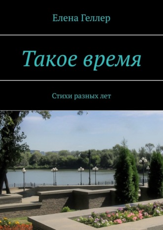 Елена Геллер. Такое время. Стихи разных лет