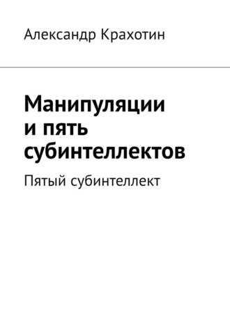 Александр Крахотин. Манипуляции и пять субинтеллектов. Пятый субинтеллект