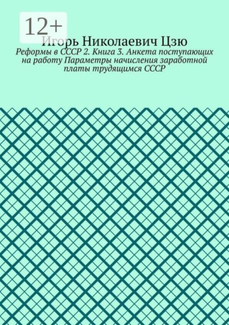 Обложка книги «Реформы в СССР 2. Книга 3. Анкета поступающих на работу Параметры начисления заработной платы трудящимся СССР»