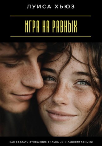 Обложка книги «Игра на равных. Как сделать отношения сильными и равноправными»