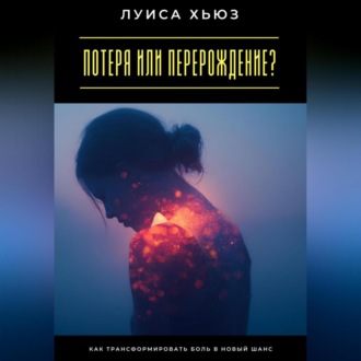 Обложка книги «Потеря или перерождение? Как трансформировать боль в новый шанс»