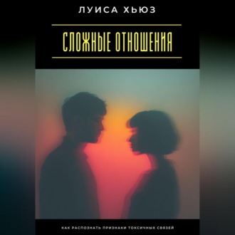 Обложка книги «Сложные отношения. Как распознать признаки токсичных связей»