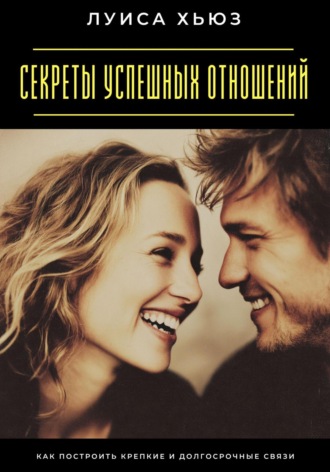 Обложка книги «Секреты успешных отношений. Как построить крепкие и долгосрочные связи»