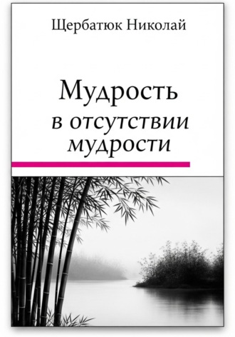 Николай Щербатюк. Мудрость в Отсутствии Мудрости