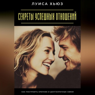 Обложка книги «Секреты успешных отношений. Как построить крепкие и долгосрочные связи»