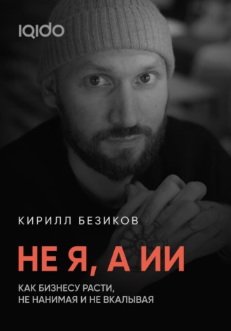 Обложка книги «Не я, а ИИ: Как бизнесу расти с ИИ, не нанимая и не вкалывая»
