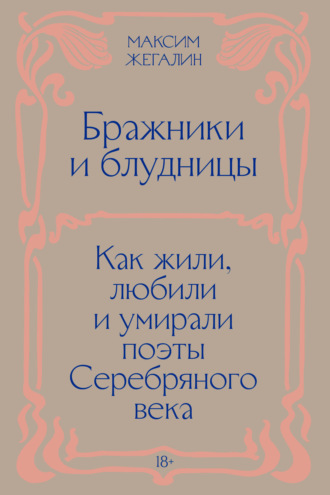Максим Жегалин. Бражники и блудницы. Как жили, любили и умирали поэты Серебряного века