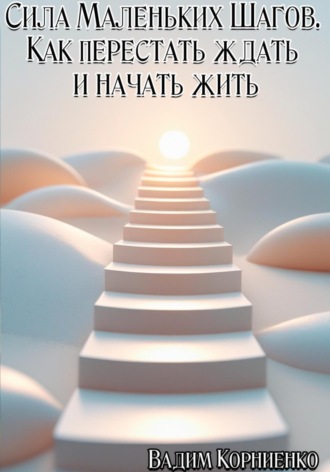 Обложка книги «Сила маленьких шагов. Как перестать ждать и начать жить»