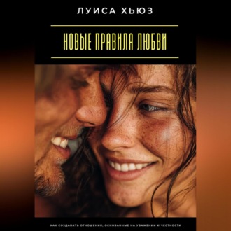Обложка книги «Новые правила любви. Как создавать отношения, основанные на уважении и честности»