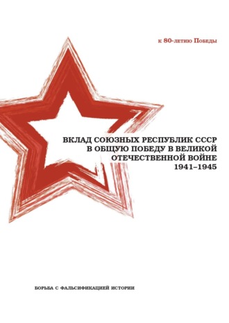 Обложка книги «Вклад союзных республик СССР в общую Победу в Великой Отечественной войне 1941−1945 гг. Борьба с фальсификацией истории»