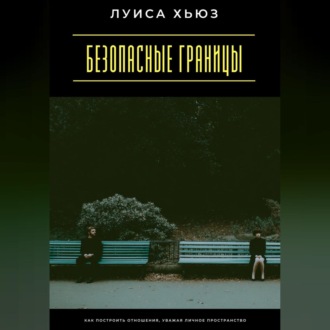Обложка книги «Безопасные границы. Как построить отношения, уважая личное пространство»