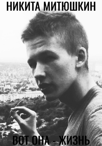 Никита Митюшкин. Вот она – жизнь