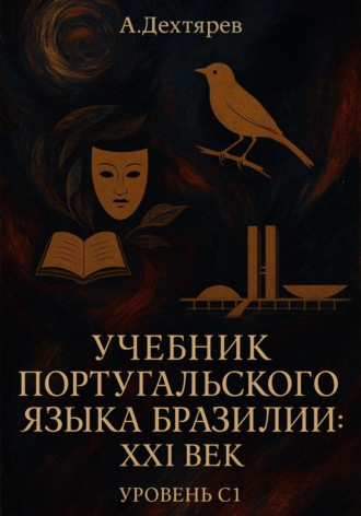 Андрей Дехтярев. Учебник португальского языка Бразилии: XXI век. Уровень С1