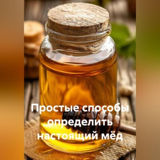Обложка книги «Простые способы определить настоящий мёд.»