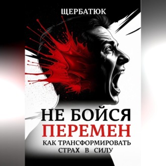 Обложка книги «Не бойся перемен: Как трансформировать страх в силу»
