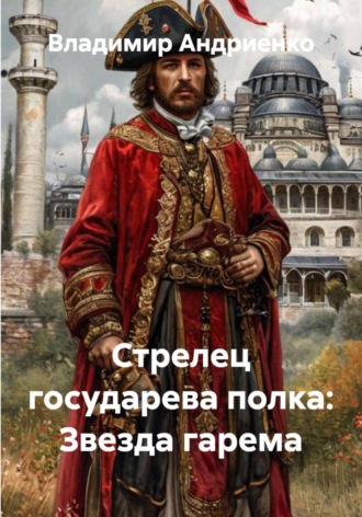 Обложка книги «Стрелец государева полка: Звезда гарема»