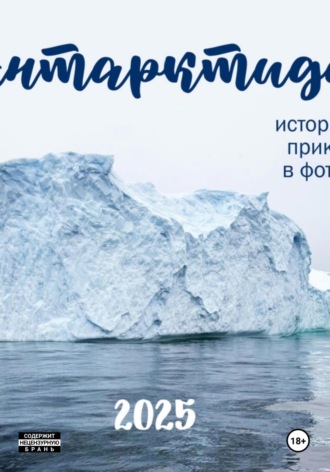 Обложка книги «АНТАРКТИДА 2025. ИСТОРИЯ ОДНОГО ПРИКЛЮЧЕНИЯ В ФОТОГРАФИЯХ»