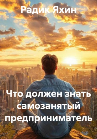 Радик Сайфетдинович Яхин. Что должен знать самозанятый предприниматель