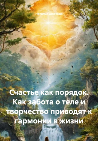 Обложка книги «Счастье как порядок. Как забота о теле и творчество приводят к гармонии в жизни»