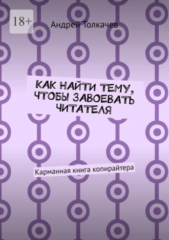 Андрей Толкачев. Как найти тему, чтобы завоевать читателя. Карманная книга копирайтера
