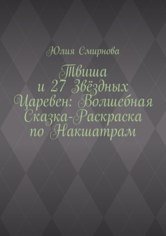 Обложка книги «Твиша и 27 Звёздных Царевен: Волшебная сказка-раскраска по Накшатрам»