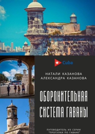 Натали Казанова. Куба. Оборонительная система Гаваны. Путеводитель из серии «Прогулки по Гаване»